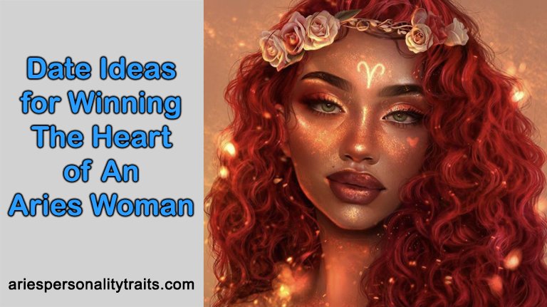 Date Ideas For Winning The Heart Of An Aries Woman